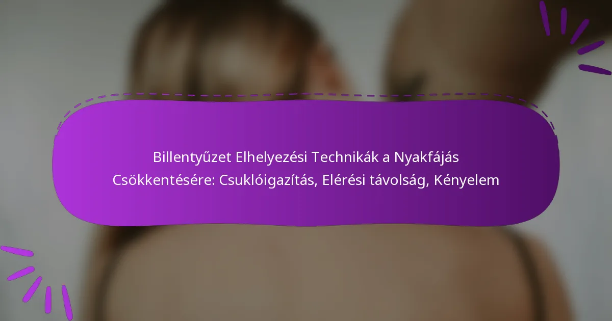 Billentyűzet Elhelyezési Technikák a Nyakfájás Csökkentésére: Csuklóigazítás, Elérési távolság, Kényelem