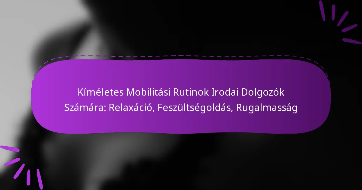 Kíméletes Mobilitási Rutinok Irodai Dolgozók Számára: Relaxáció, Feszültségoldás, Rugalmasság