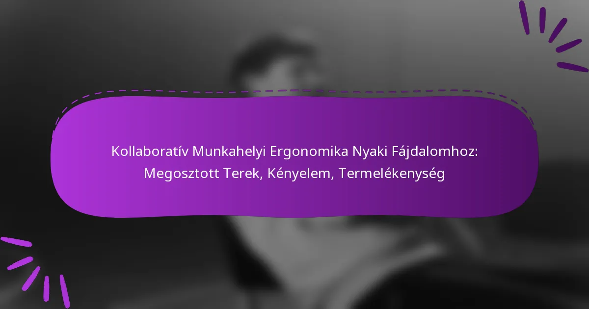 Kollaboratív Munkahelyi Ergonomika Nyaki Fájdalomhoz: Megosztott Terek, Kényelem, Termelékenység