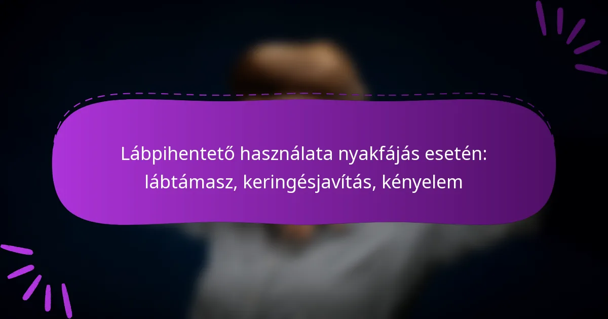 Lábpihentető használata nyakfájás esetén: lábtámasz, keringésjavítás, kényelem