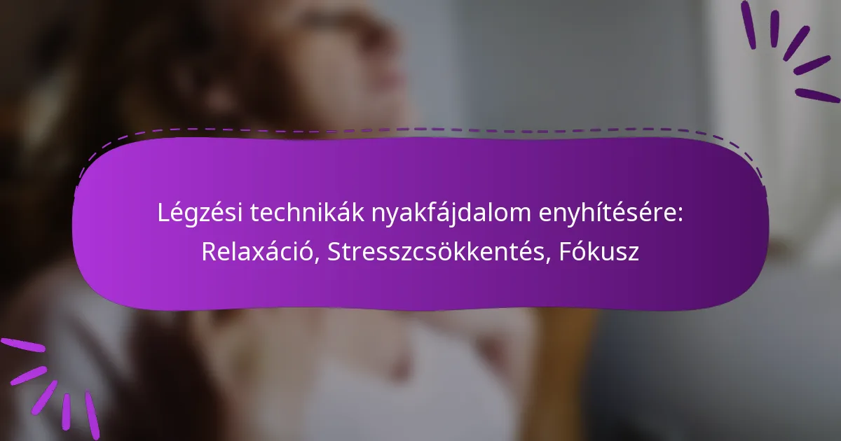 Légzési technikák nyakfájdalom enyhítésére: Relaxáció, Stresszcsökkentés, Fókusz