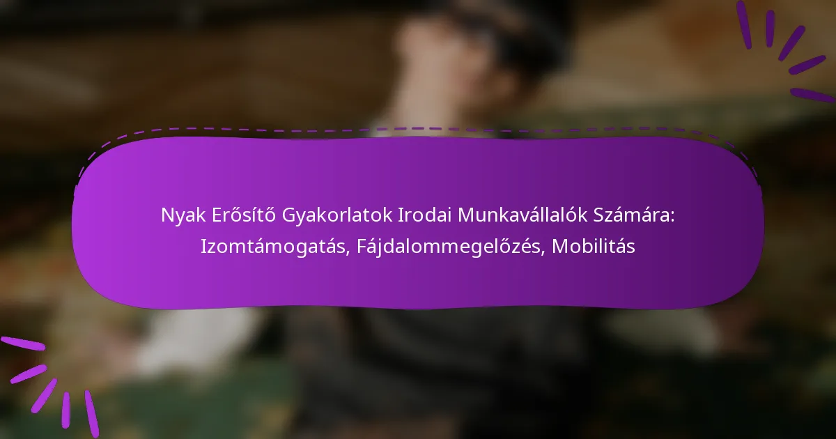Nyak Erősítő Gyakorlatok Irodai Munkavállalók Számára: Izomtámogatás, Fájdalommegelőzés, Mobilitás