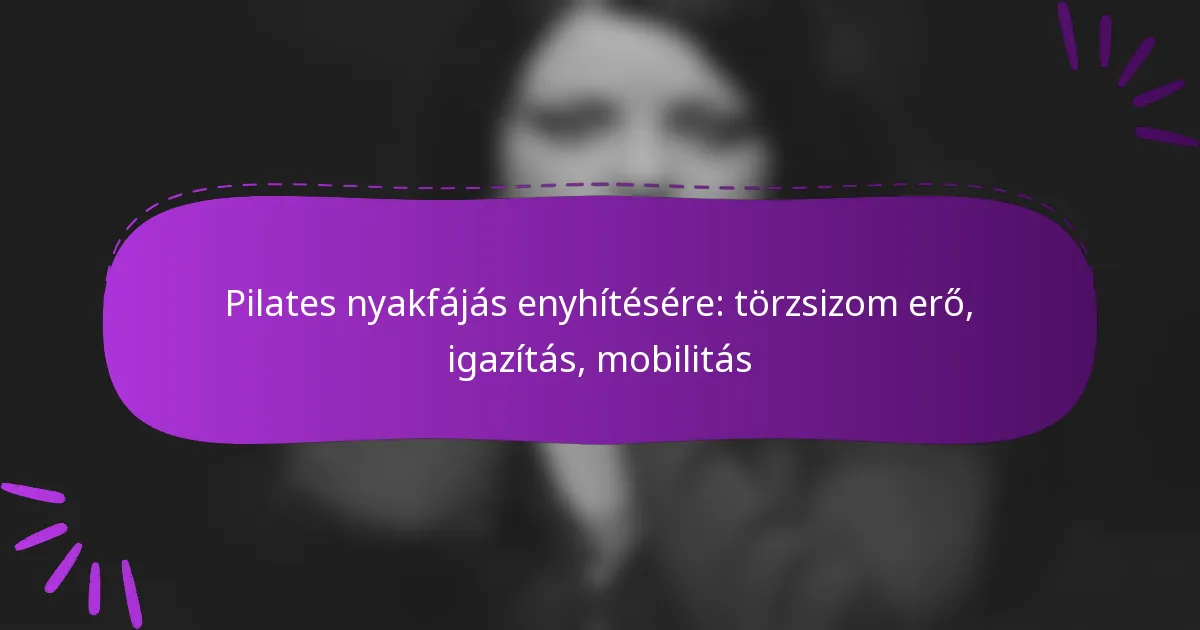 Pilates nyakfájás enyhítésére: törzsizom erő, igazítás, mobilitás