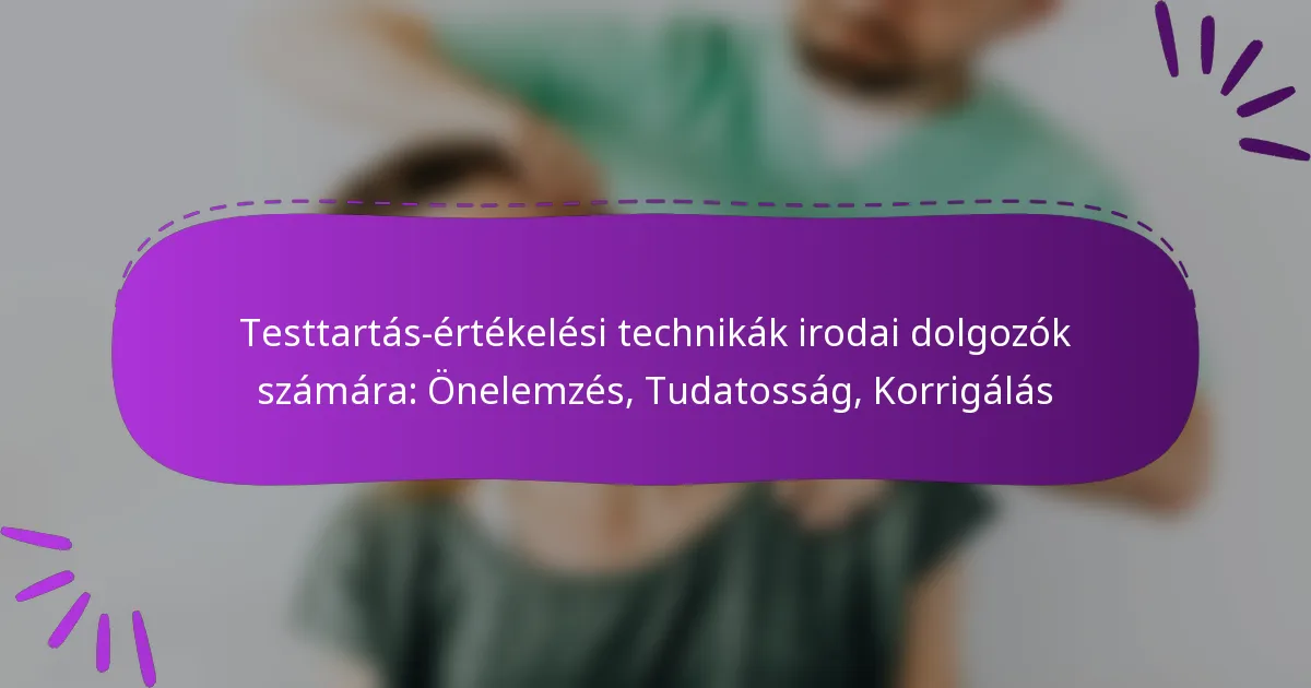 Testtartás-értékelési technikák irodai dolgozók számára: Önelemzés, Tudatosság, Korrigálás