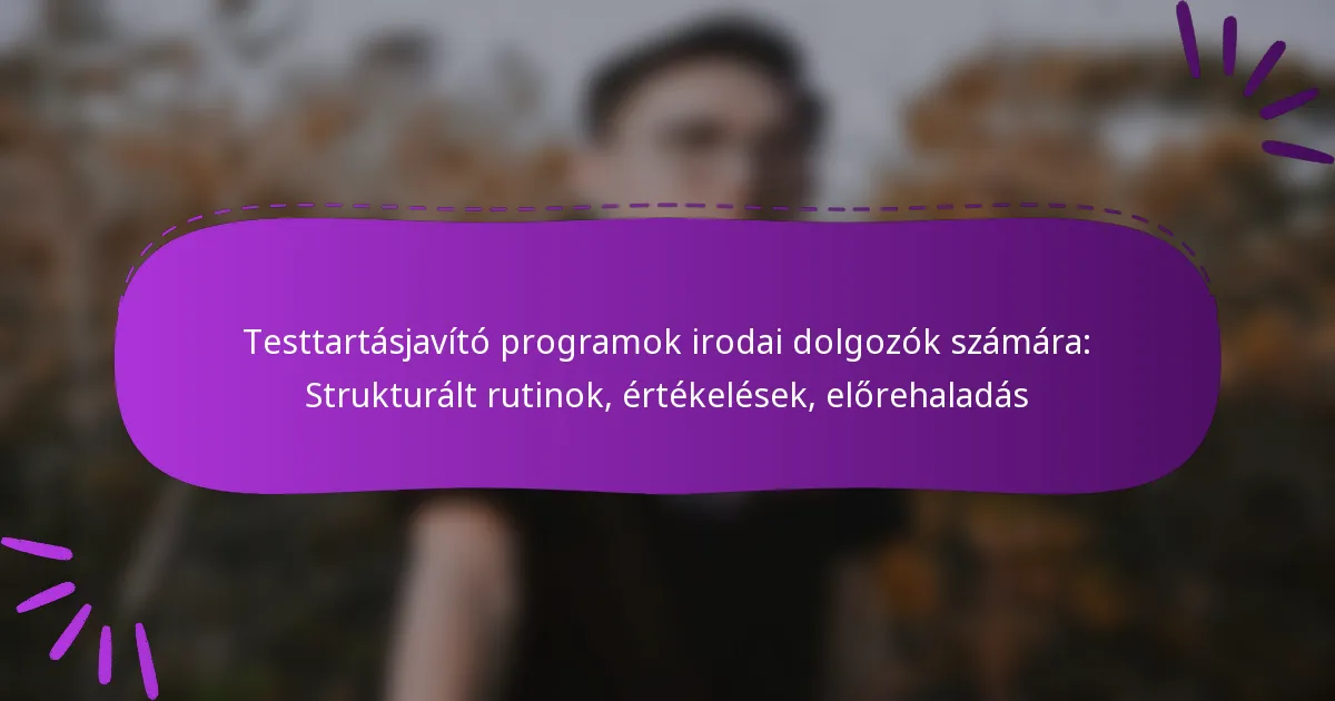 Testtartásjavító programok irodai dolgozók számára: Strukturált rutinok, értékelések, előrehaladás
