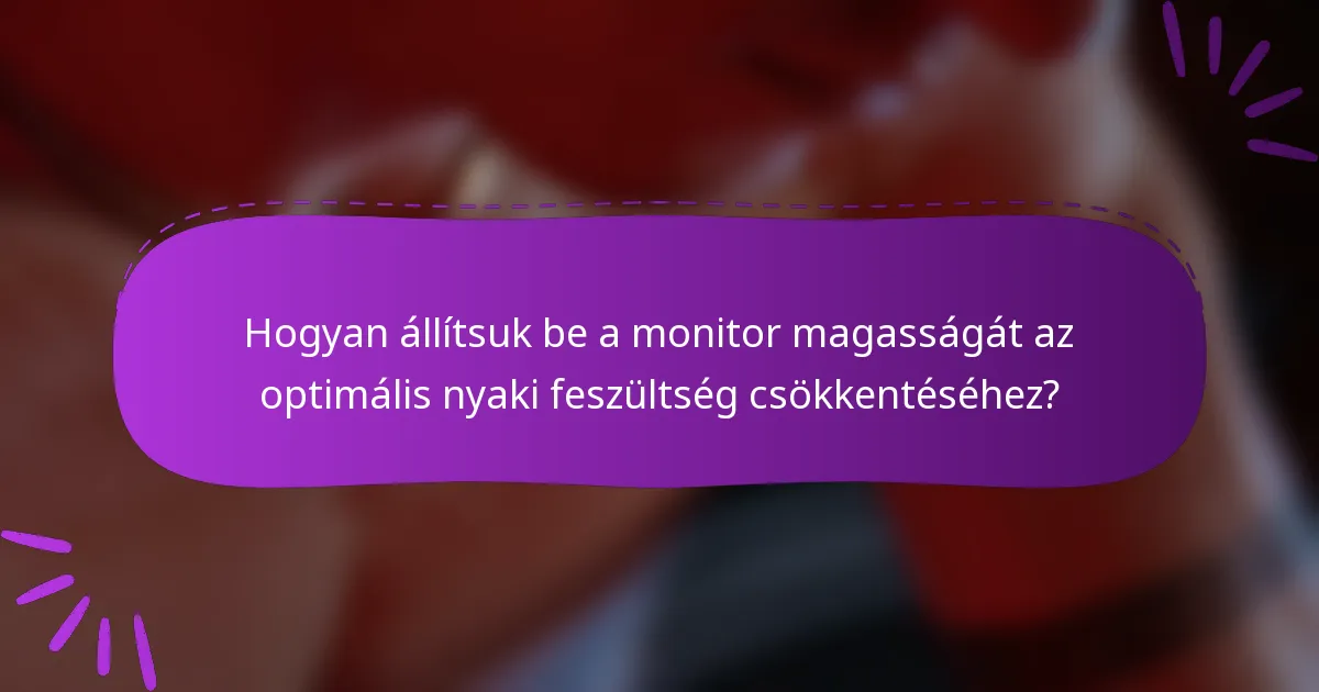 Hogyan állítsuk be a monitor magasságát az optimális nyaki feszültség csökkentéséhez?