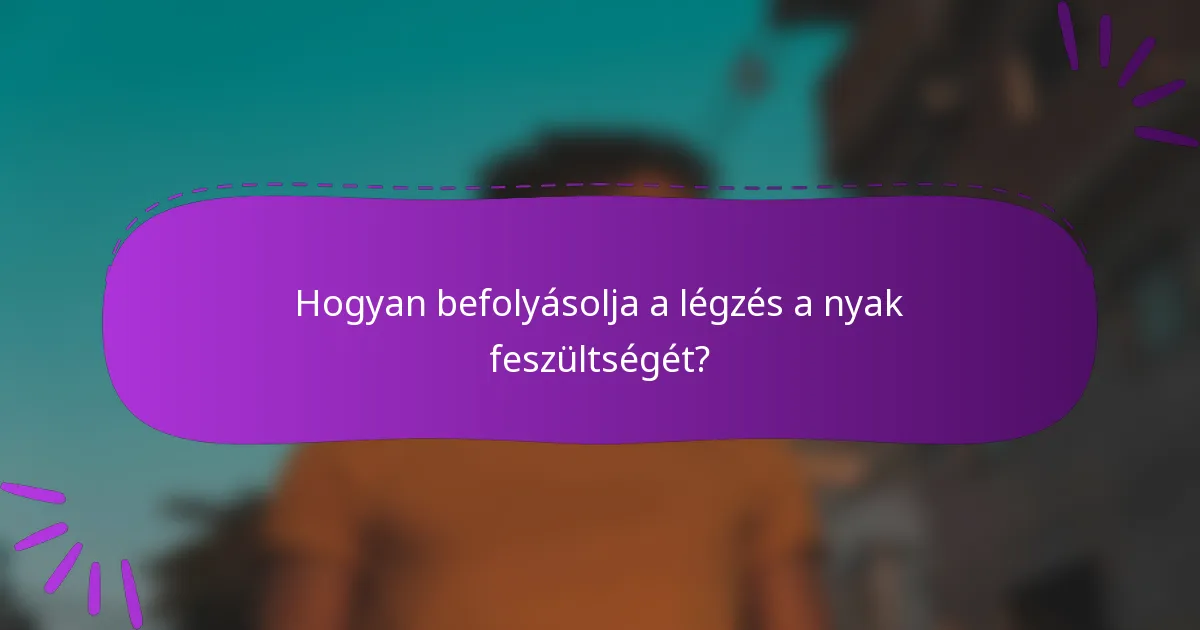 Hogyan befolyásolja a légzés a nyak feszültségét?