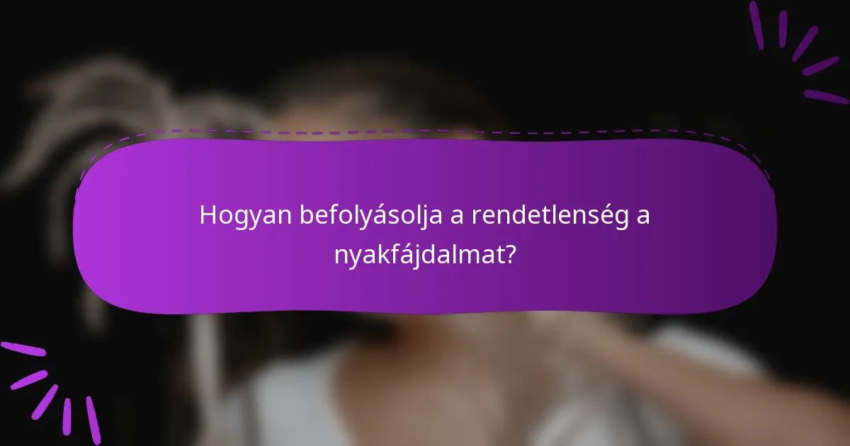 Hogyan befolyásolja a rendetlenség a nyakfájdalmat?