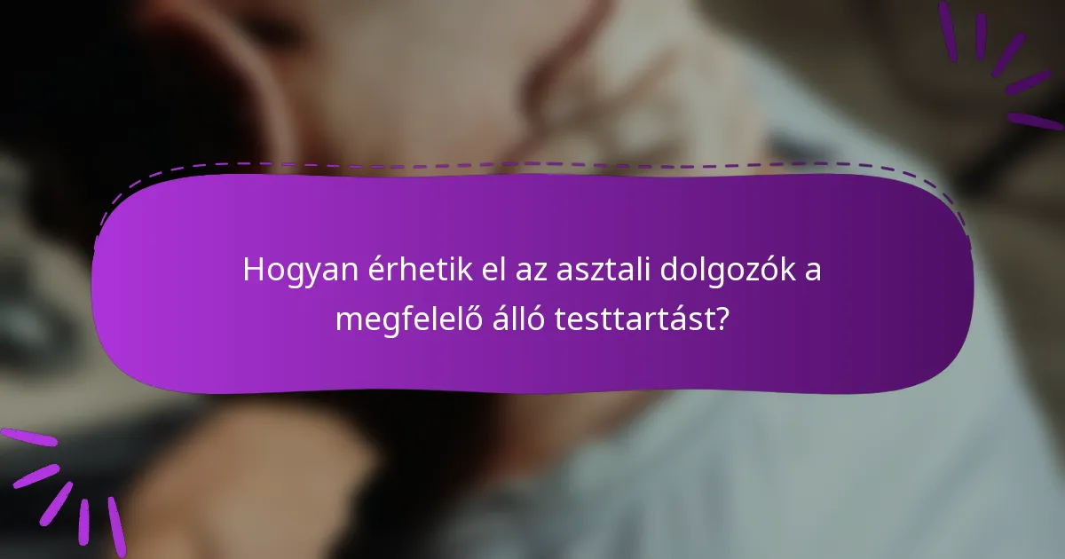 Hogyan érhetik el az asztali dolgozók a megfelelő álló testtartást?