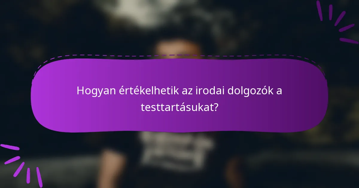 Hogyan értékelhetik az irodai dolgozók a testtartásukat?