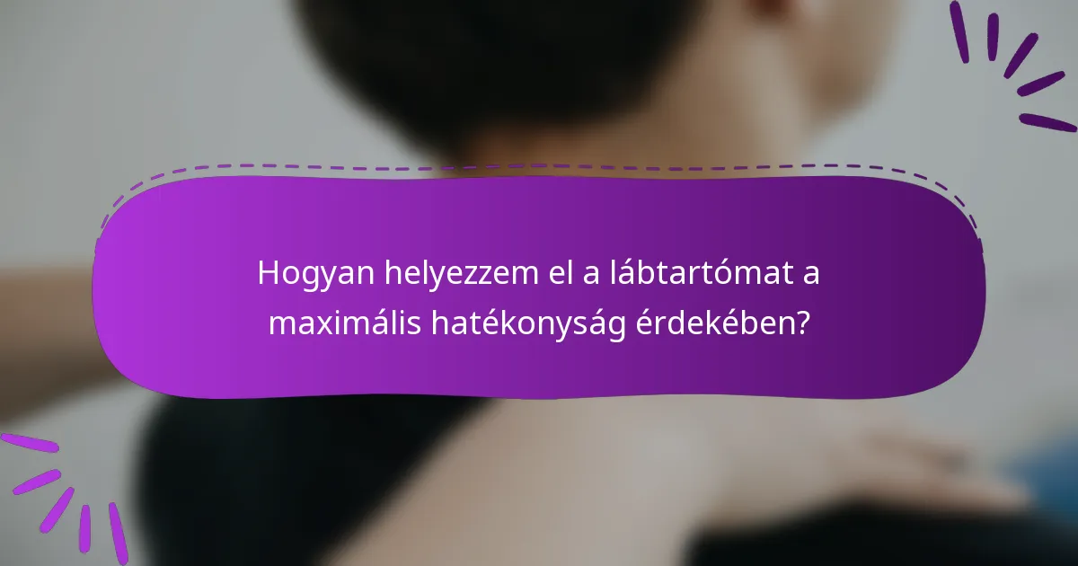 Hogyan helyezzem el a lábtartómat a maximális hatékonyság érdekében?