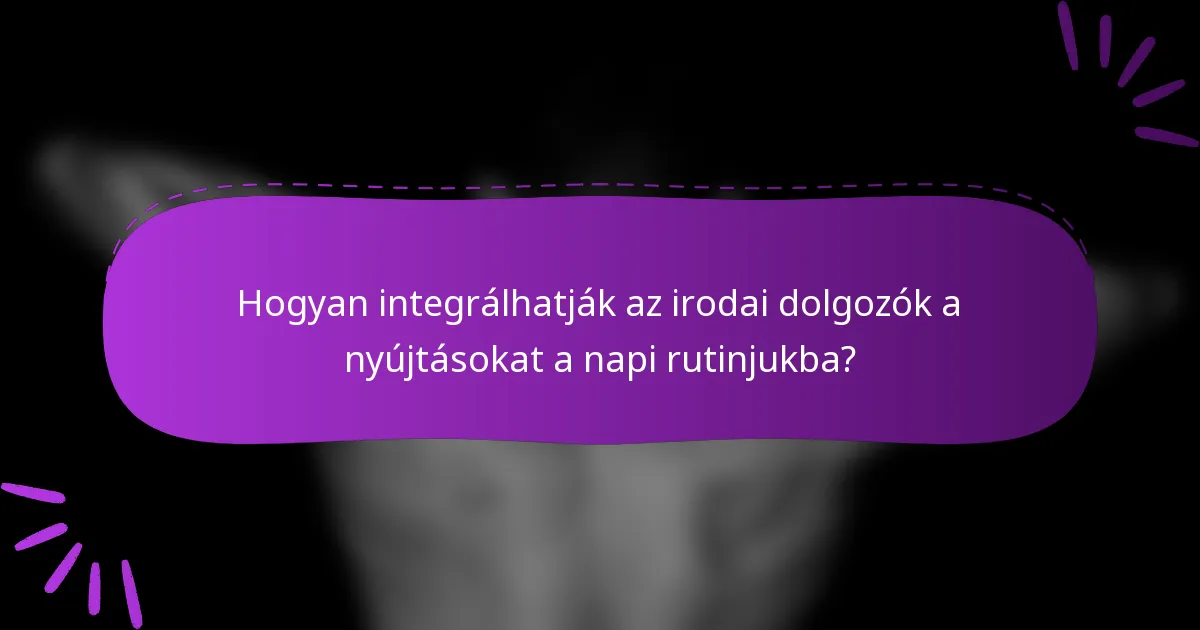 Hogyan integrálhatják az irodai dolgozók a nyújtásokat a napi rutinjukba?