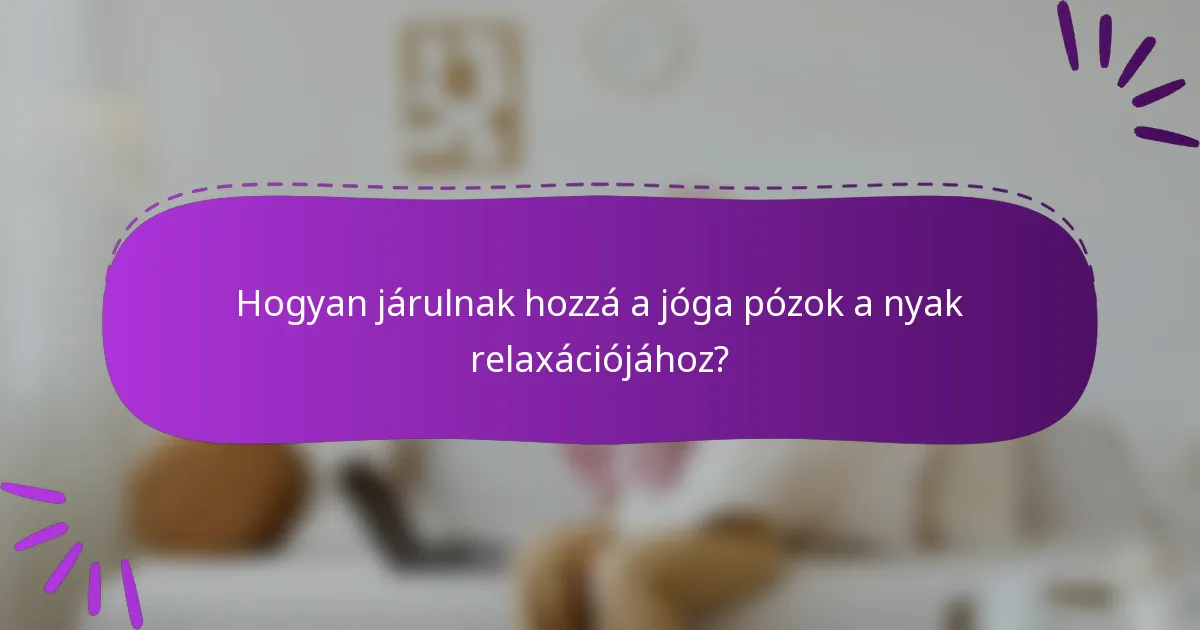 Hogyan járulnak hozzá a jóga pózok a nyak relaxációjához?