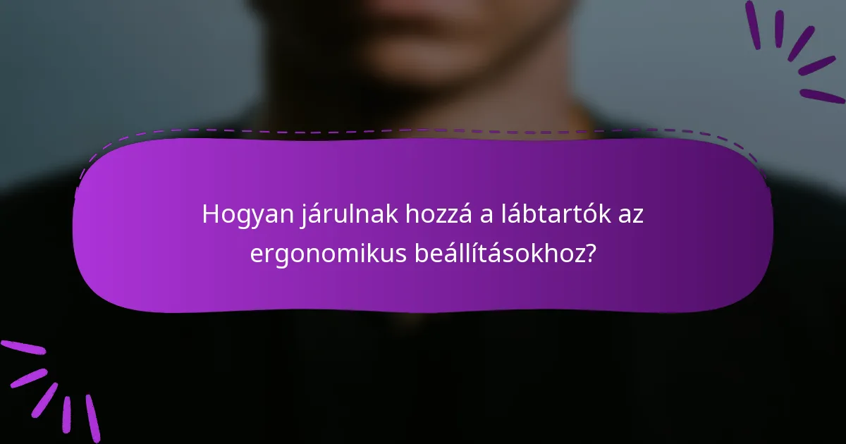 Hogyan járulnak hozzá a lábtartók az ergonomikus beállításokhoz?