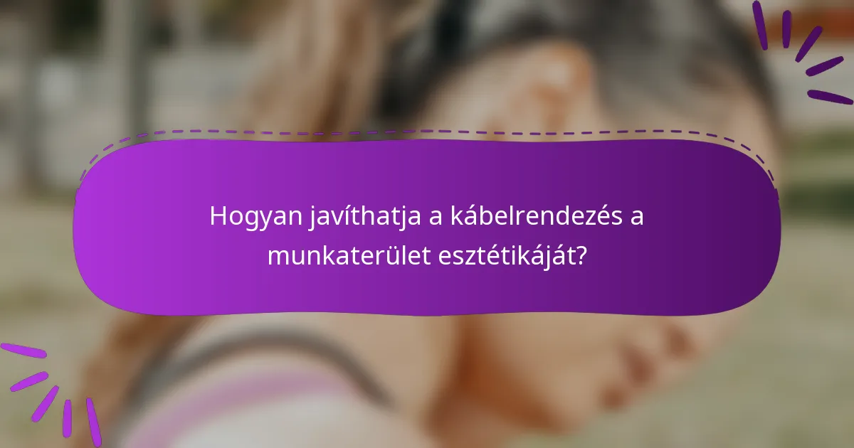 Hogyan javíthatja a kábelrendezés a munkaterület esztétikáját?