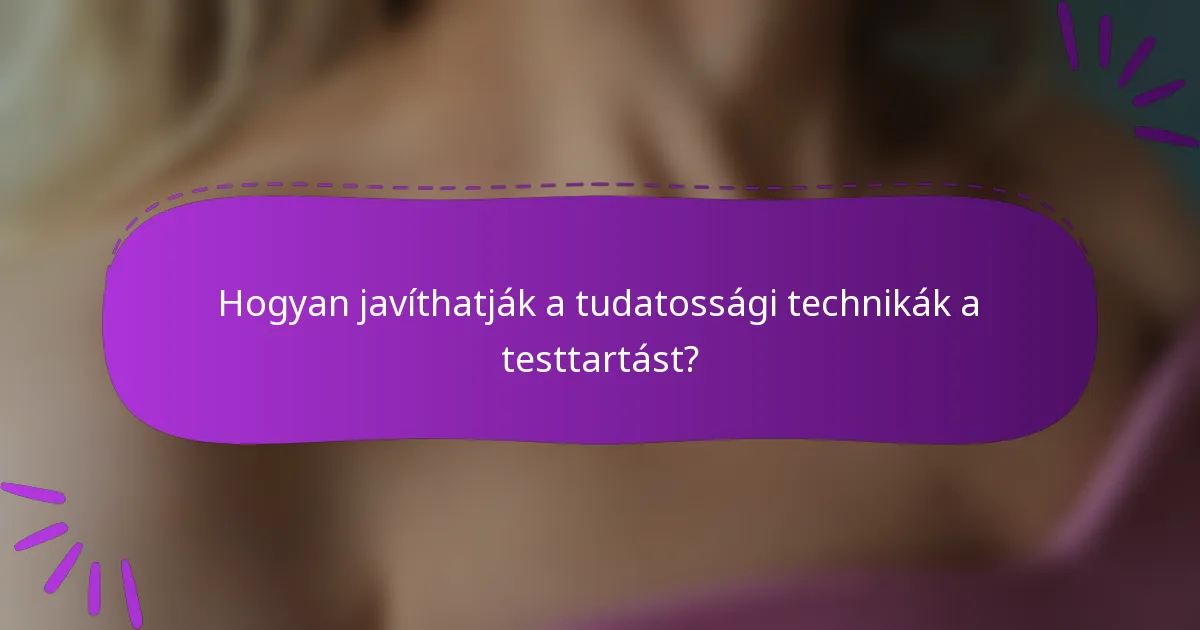 Hogyan javíthatják a tudatossági technikák a testtartást?