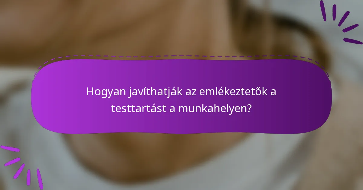 Hogyan javíthatják az emlékeztetők a testtartást a munkahelyen?