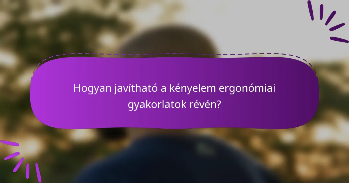 Hogyan javítható a kényelem ergonómiai gyakorlatok révén?
