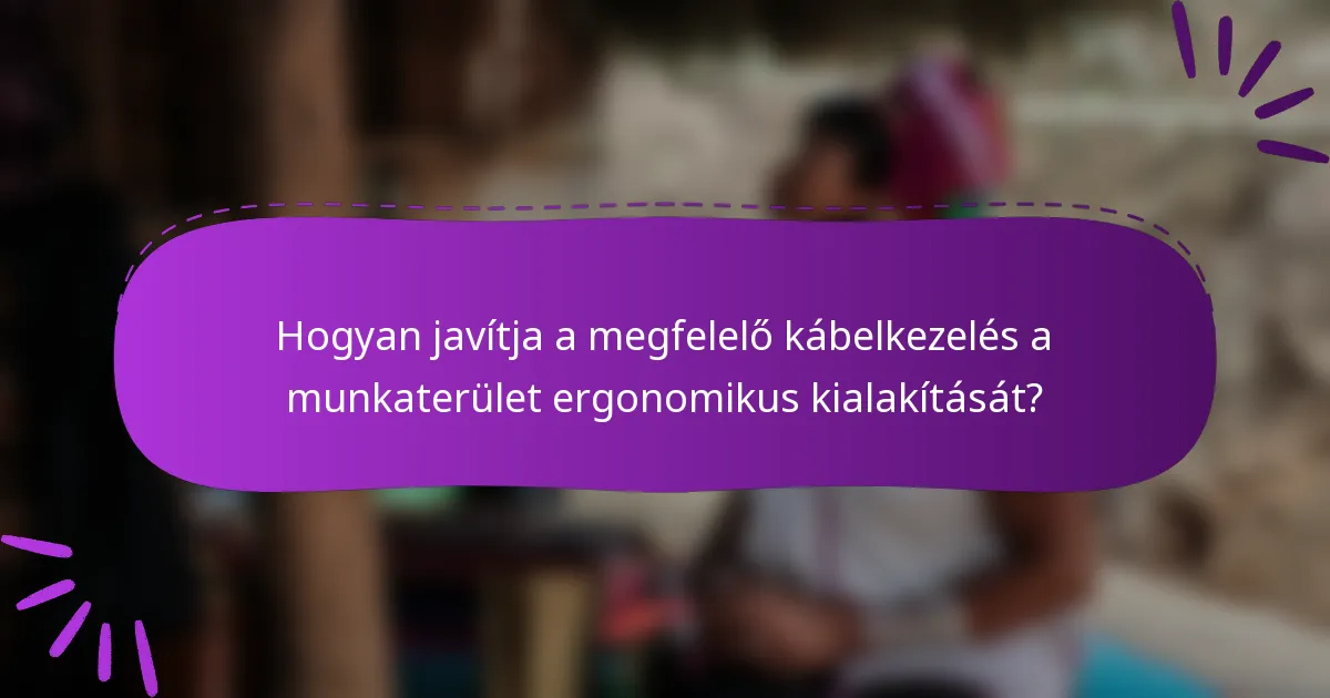 Hogyan javítja a megfelelő kábelkezelés a munkaterület ergonomikus kialakítását?
