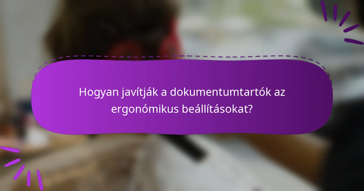Hogyan javítják a dokumentumtartók az ergonómikus beállításokat?