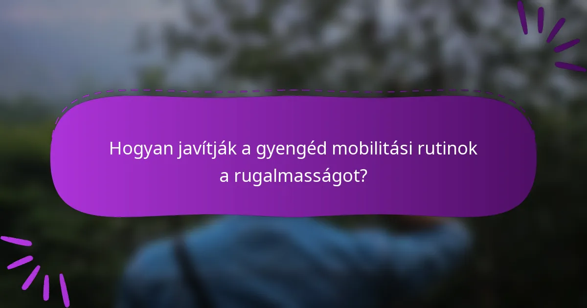 Hogyan javítják a gyengéd mobilitási rutinok a rugalmasságot?