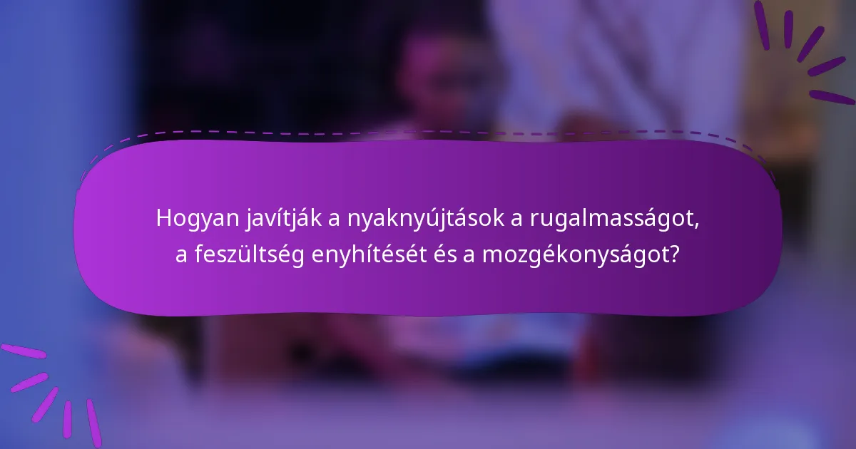 Hogyan javítják a nyaknyújtások a rugalmasságot, a feszültség enyhítését és a mozgékonyságot?