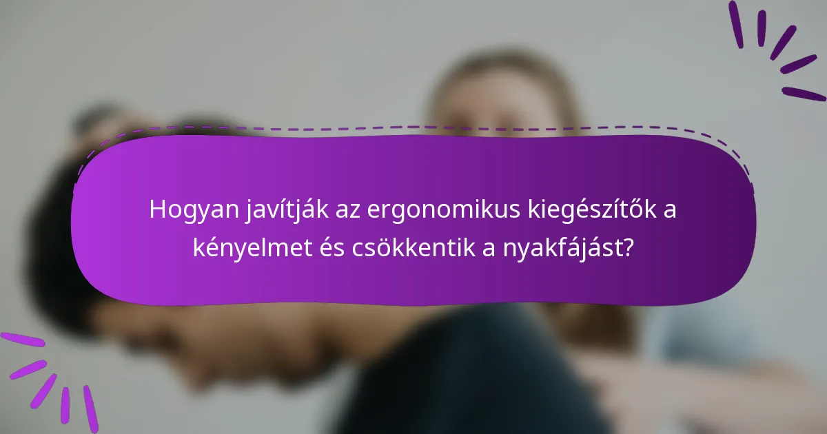 Hogyan javítják az ergonomikus kiegészítők a kényelmet és csökkentik a nyakfájást?