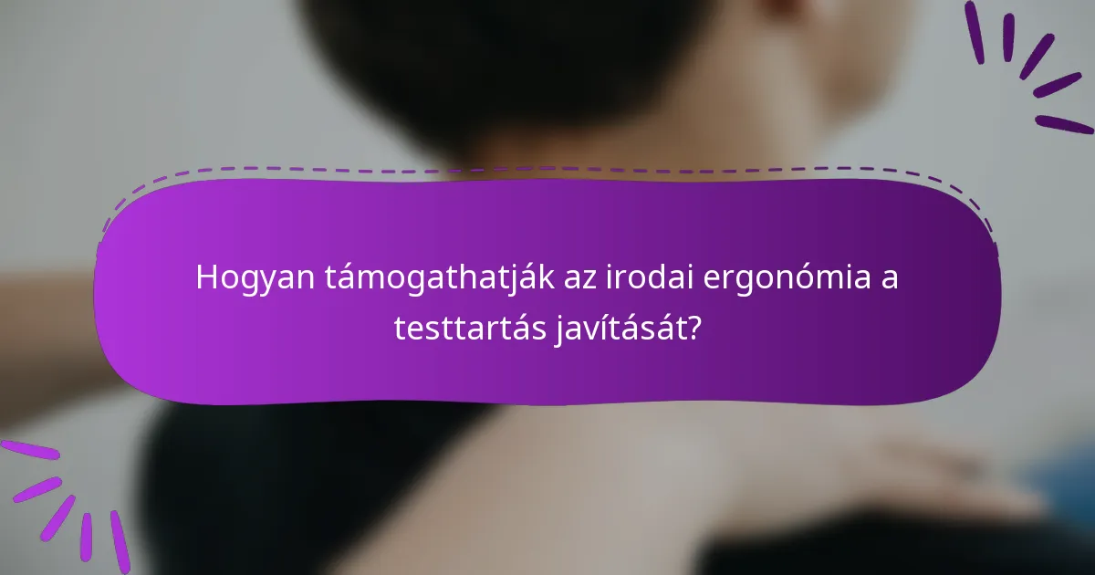 Hogyan támogathatják az irodai ergonómia a testtartás javítását?