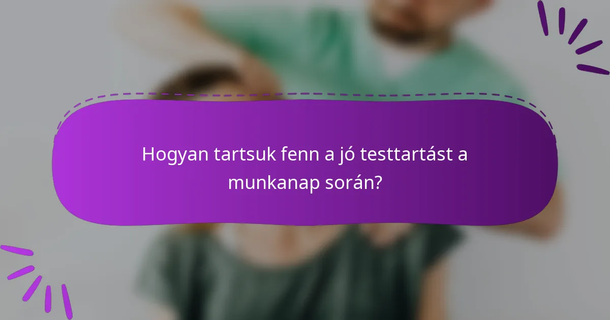 Hogyan tartsuk fenn a jó testtartást a munkanap során?