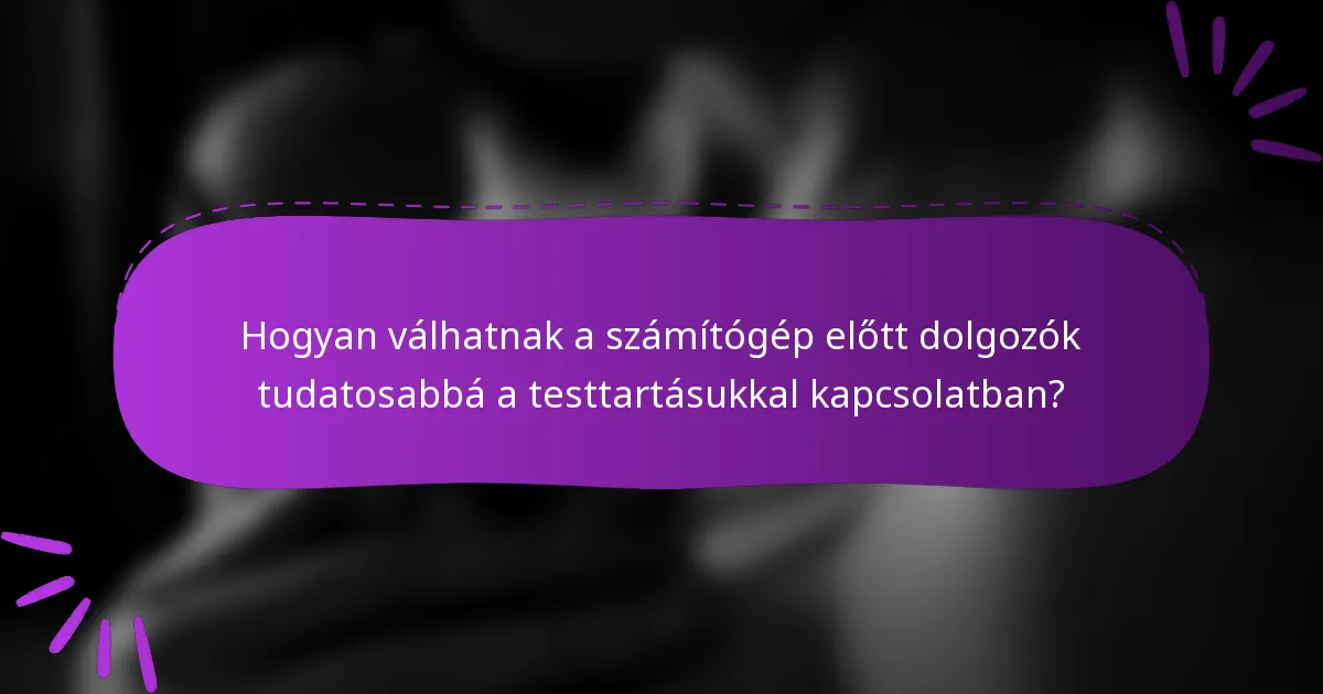 Hogyan válhatnak a számítógép előtt dolgozók tudatosabbá a testtartásukkal kapcsolatban?