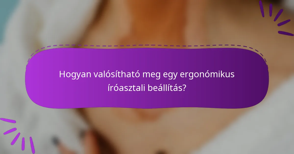 Hogyan valósítható meg egy ergonómikus íróasztali beállítás?