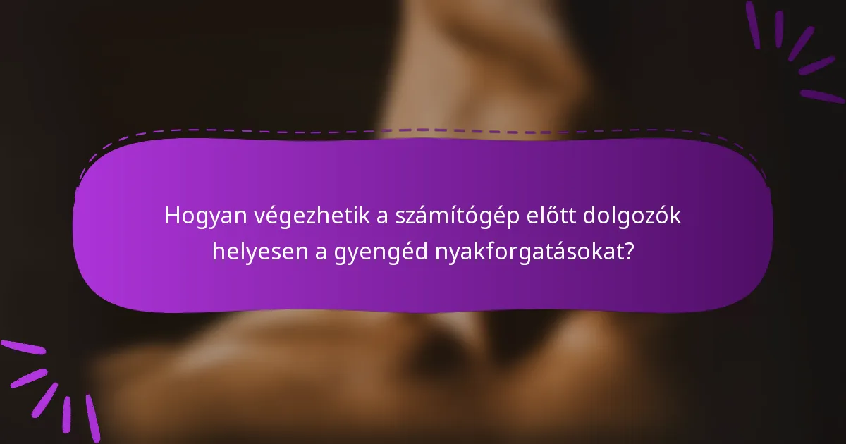 Hogyan végezhetik a számítógép előtt dolgozók helyesen a gyengéd nyakforgatásokat?