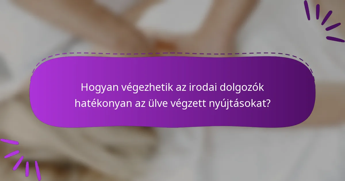 Hogyan végezhetik az irodai dolgozók hatékonyan az ülve végzett nyújtásokat?