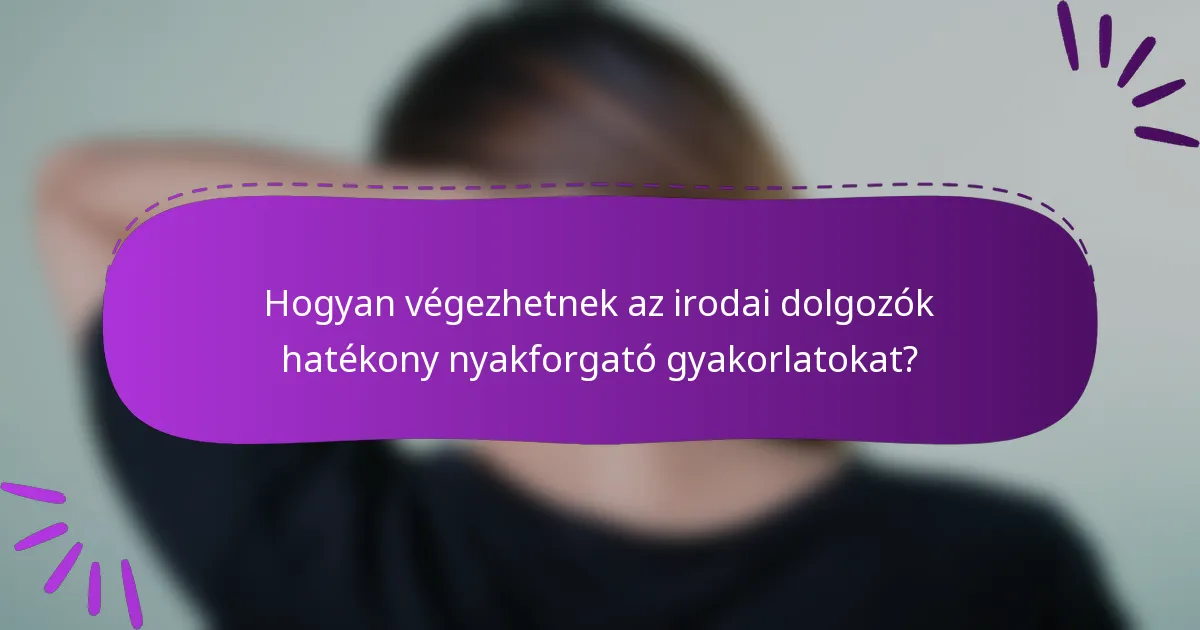 Hogyan végezhetnek az irodai dolgozók hatékony nyakforgató gyakorlatokat?
