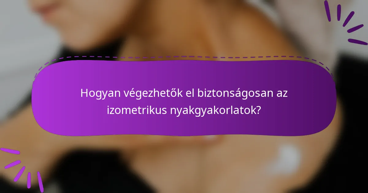 Hogyan végezhetők el biztonságosan az izometrikus nyakgyakorlatok?