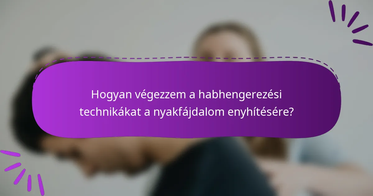 Hogyan végezzem a habhengerezési technikákat a nyakfájdalom enyhítésére?