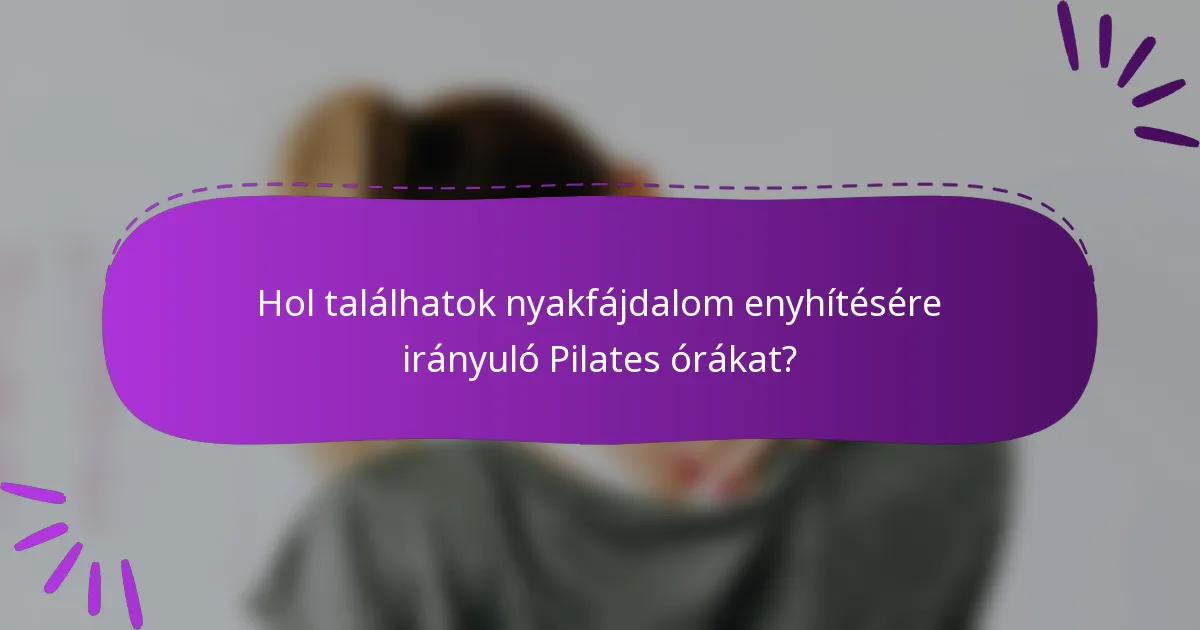 Hol találhatok nyakfájdalom enyhítésére irányuló Pilates órákat?