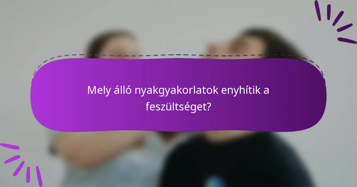 Mely álló nyakgyakorlatok enyhítik a feszültséget?