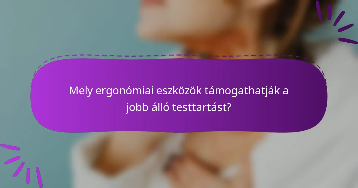 Mely ergonómiai eszközök támogathatják a jobb álló testtartást?