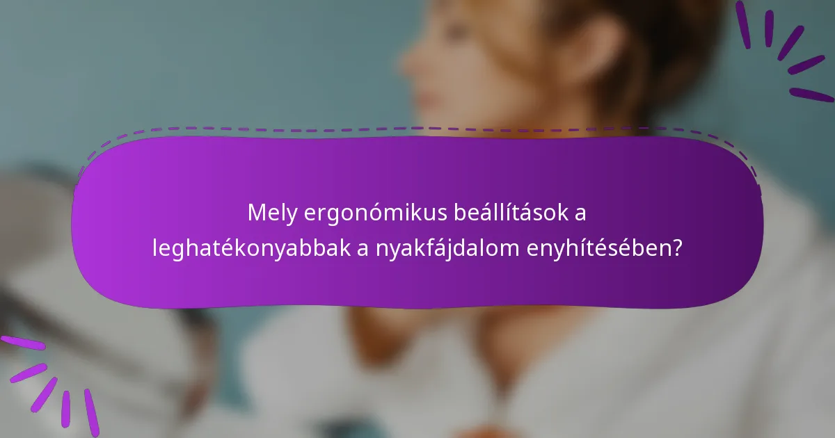 Mely ergonómikus beállítások a leghatékonyabbak a nyakfájdalom enyhítésében?