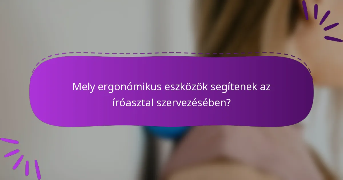 Mely ergonómikus eszközök segítenek az íróasztal szervezésében?