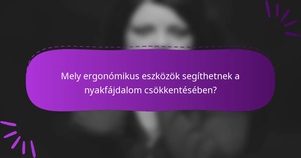 Mely ergonómikus eszközök segíthetnek a nyakfájdalom csökkentésében?