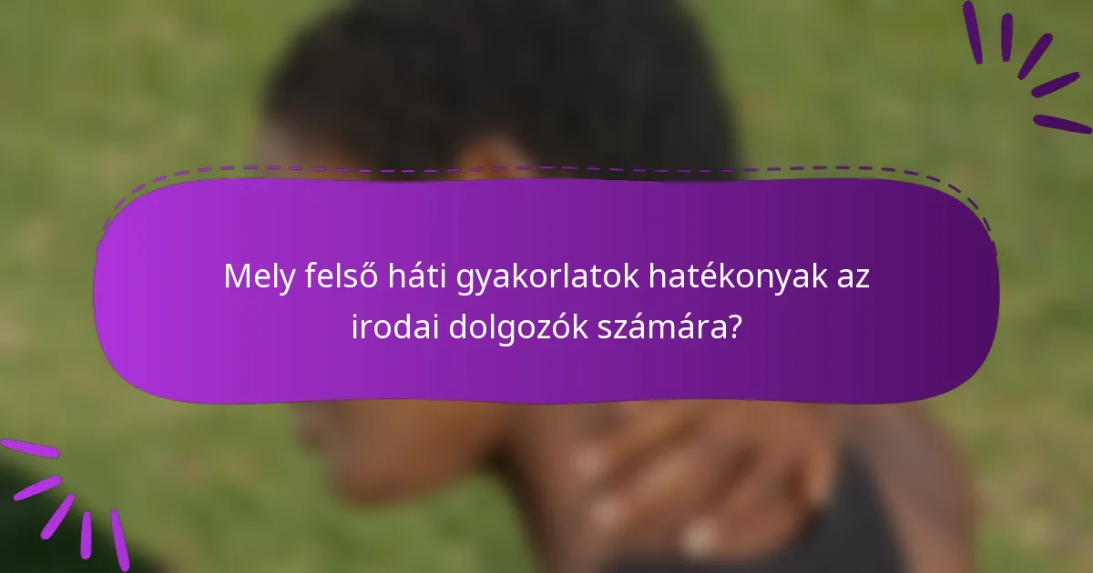Mely felső háti gyakorlatok hatékonyak az irodai dolgozók számára?