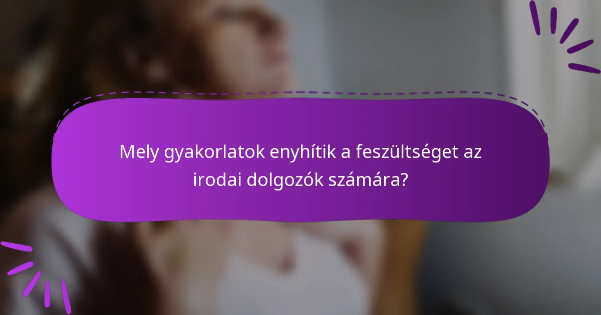 Mely gyakorlatok enyhítik a feszültséget az irodai dolgozók számára?