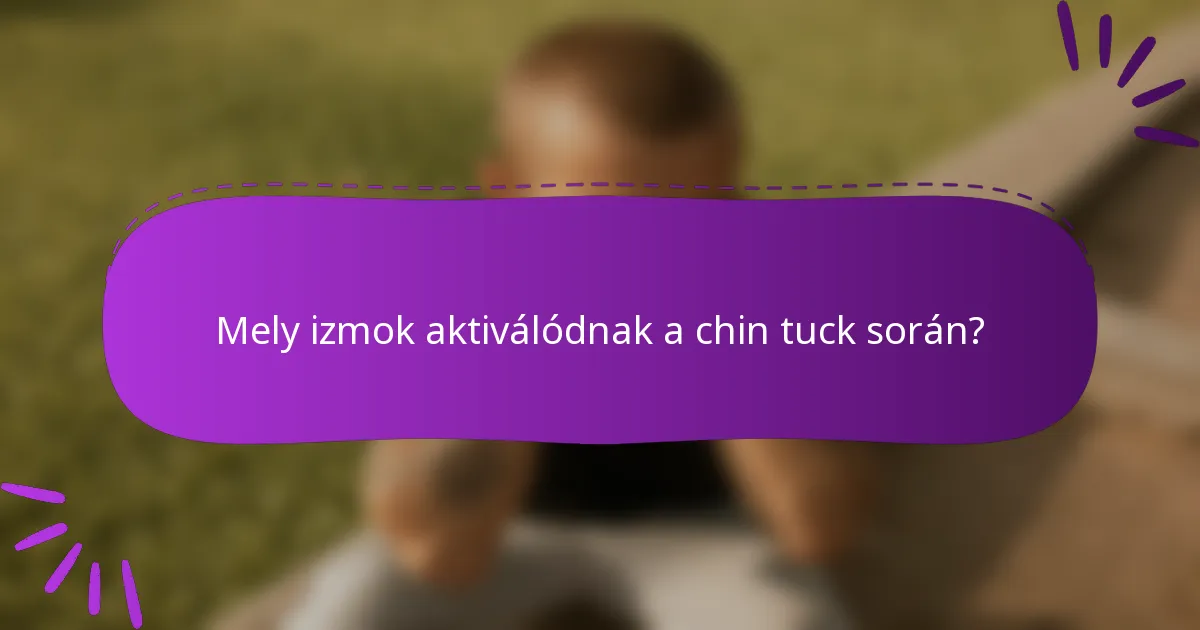 Mely izmok aktiválódnak a chin tuck során?
