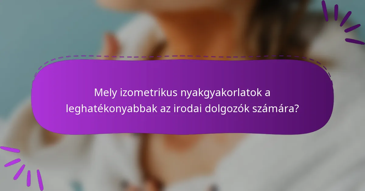 Mely izometrikus nyakgyakorlatok a leghatékonyabbak az irodai dolgozók számára?