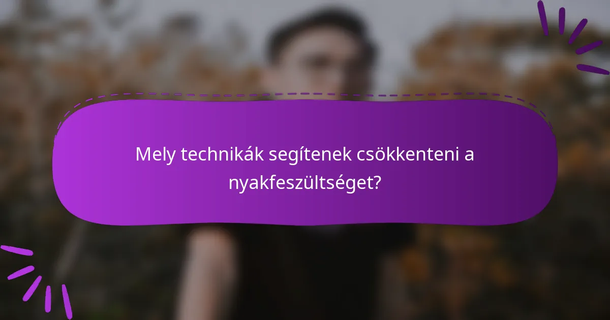Mely technikák segítenek csökkenteni a nyakfeszültséget?