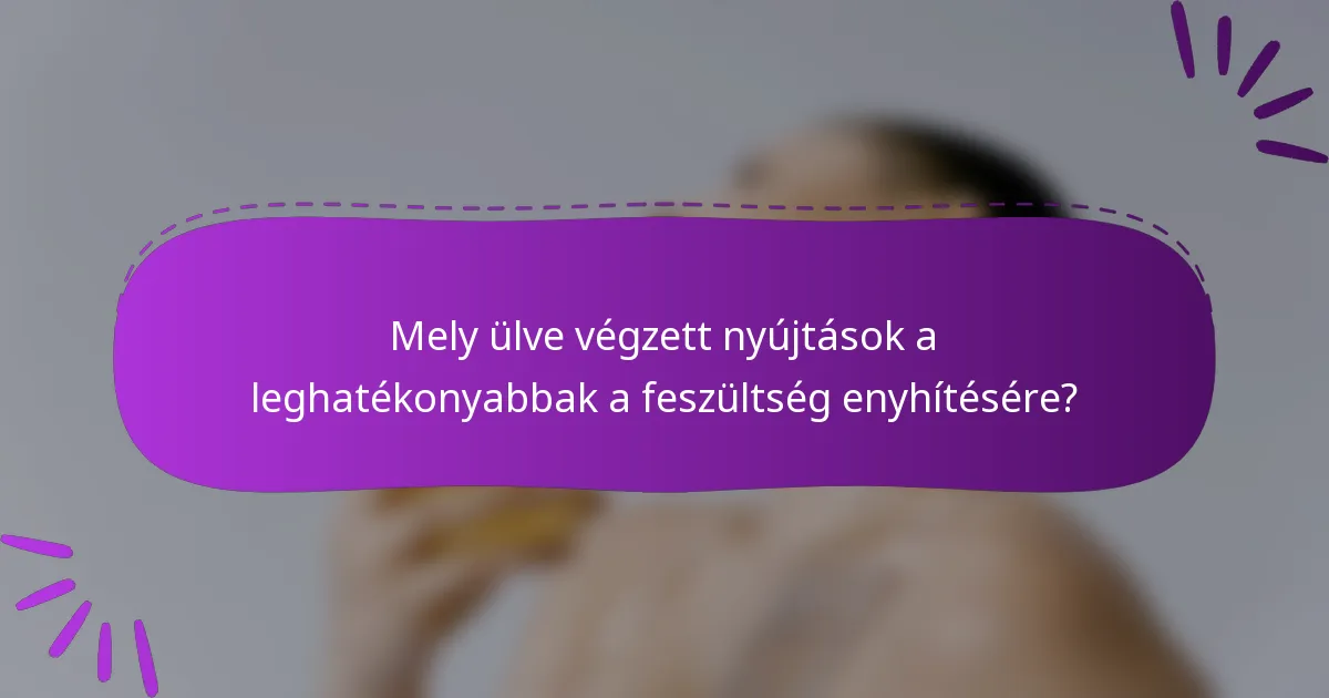 Mely ülve végzett nyújtások a leghatékonyabbak a feszültség enyhítésére?