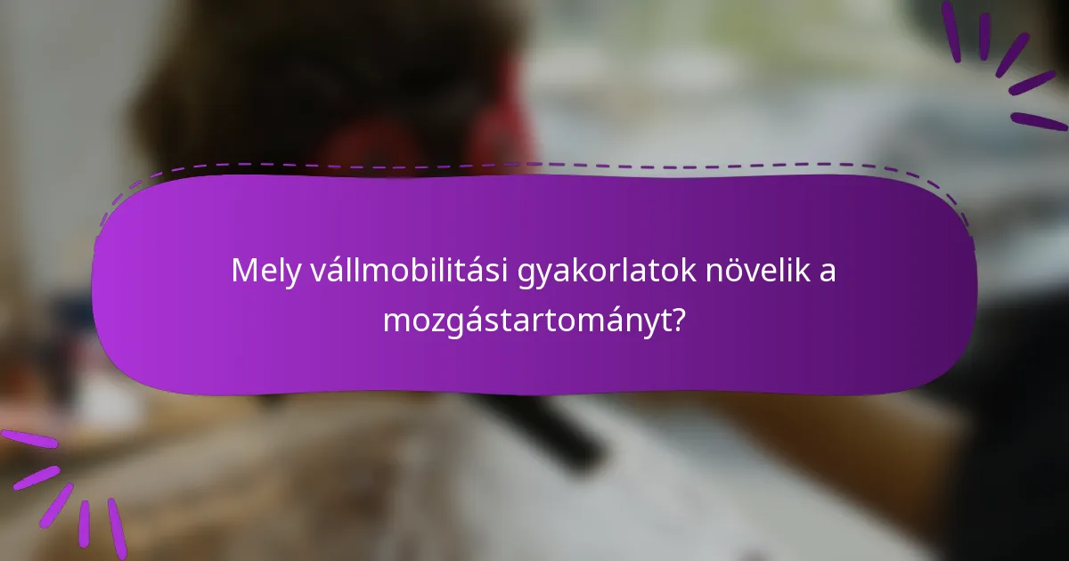 Mely vállmobilitási gyakorlatok növelik a mozgástartományt?