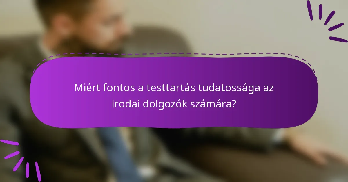 Miért fontos a testtartás tudatossága az irodai dolgozók számára?